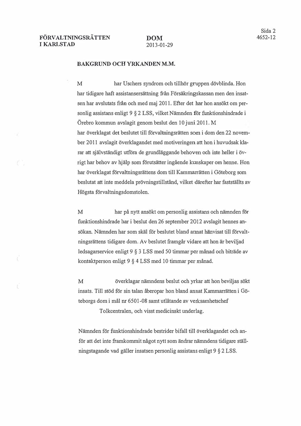 Efter det har hon ansökt om personlig assistans enligt 9 2 LSS, vilket Nämnden för funktionshindrade i Örebro kommun avslagit genom beslut den 10 juni 2011.