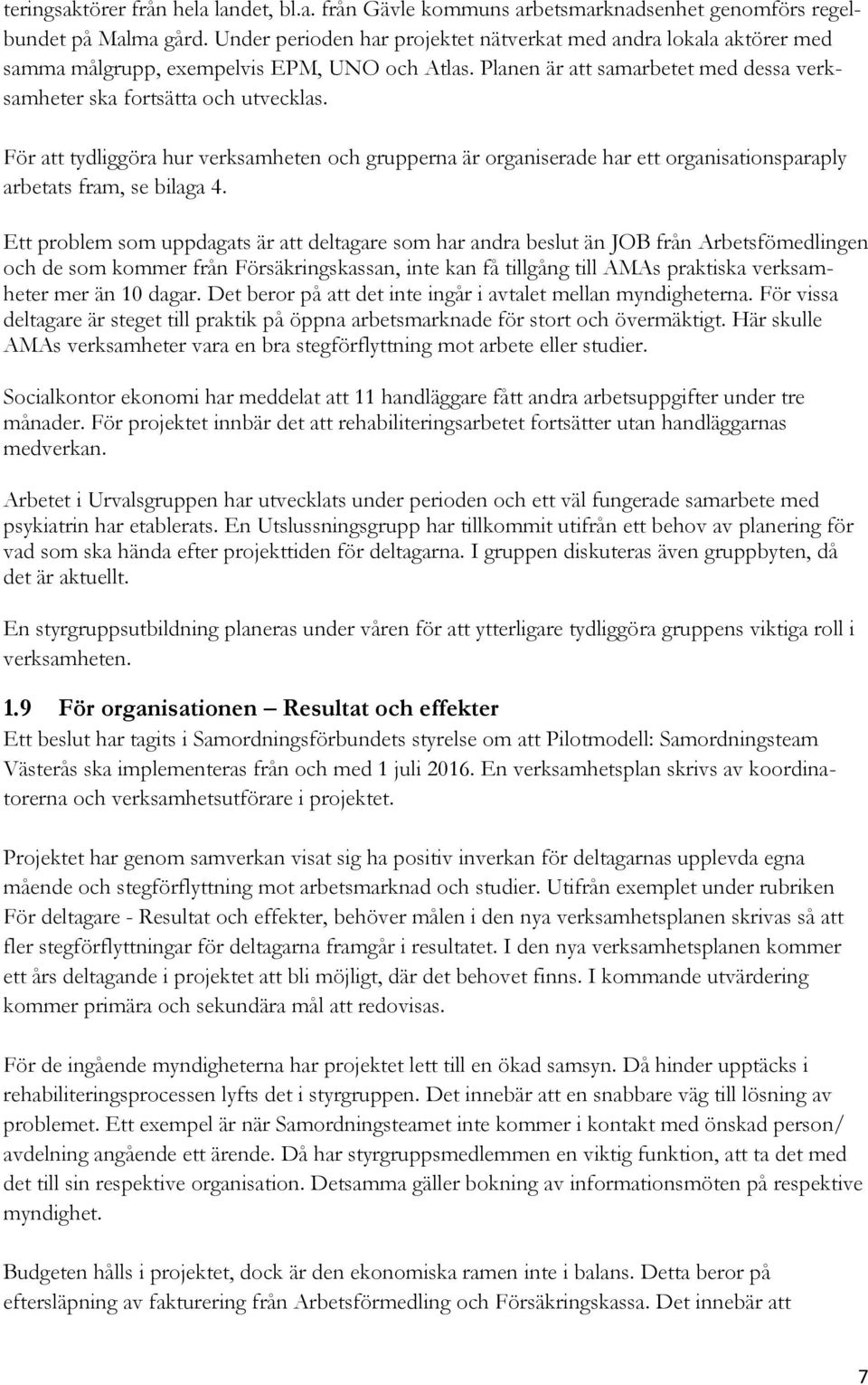 För att tydliggöra hur verksamheten och grupperna är organiserade har ett organisationsparaply arbetats fram, se bilaga 4.