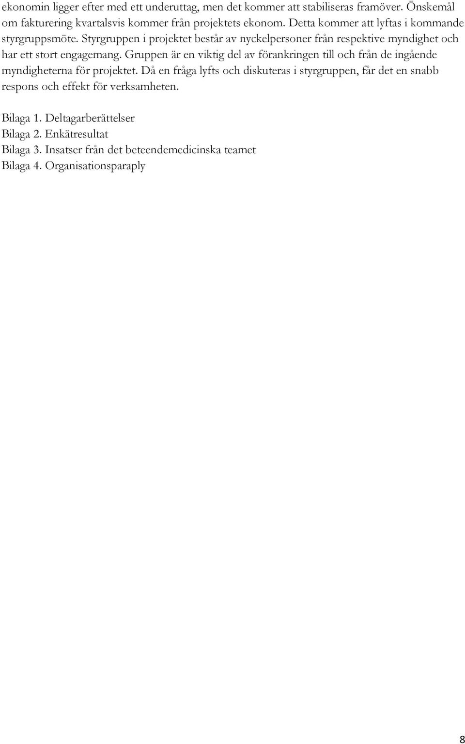 Gruppen är en viktig del av förankringen till och från de ingående myndigheterna för projektet.