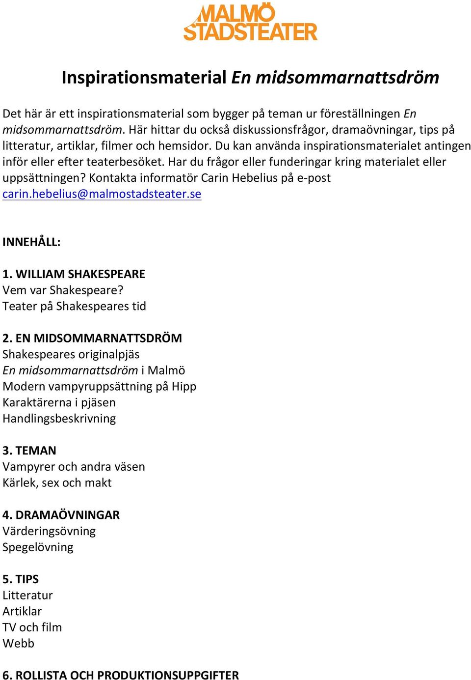 Har du frågor eller funderingar kring materialet eller uppsättningen? Kontakta informatör Carin Hebelius på e- post carin.hebelius@malmostadsteater.se INNEHÅLL: 1.