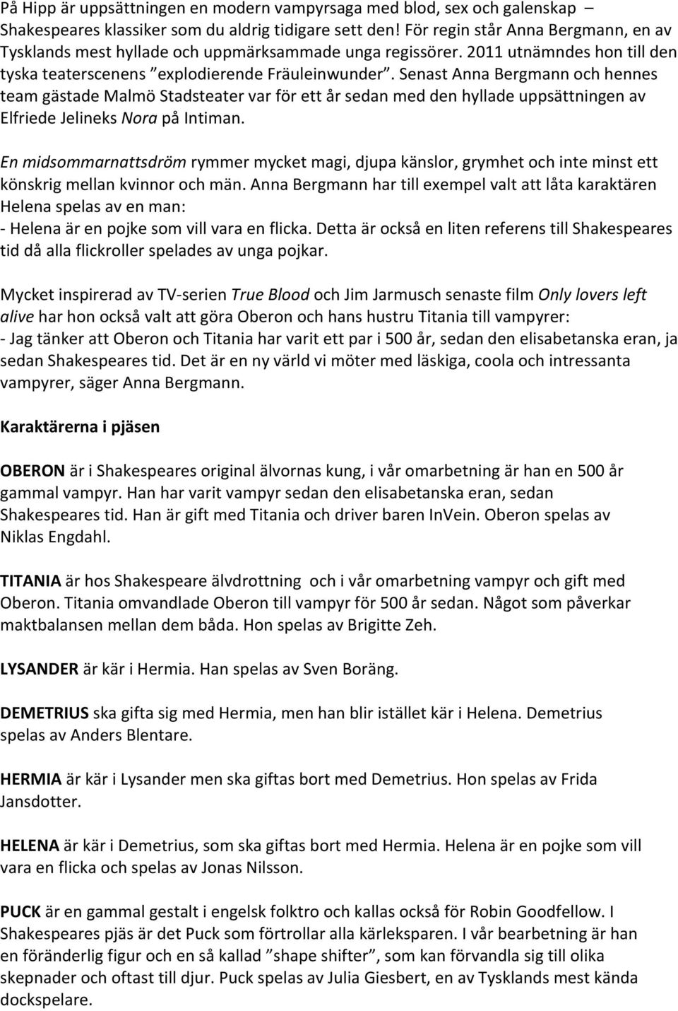 Senast Anna Bergmann och hennes team gästade Malmö Stadsteater var för ett år sedan med den hyllade uppsättningen av Elfriede Jelineks Nora på Intiman.