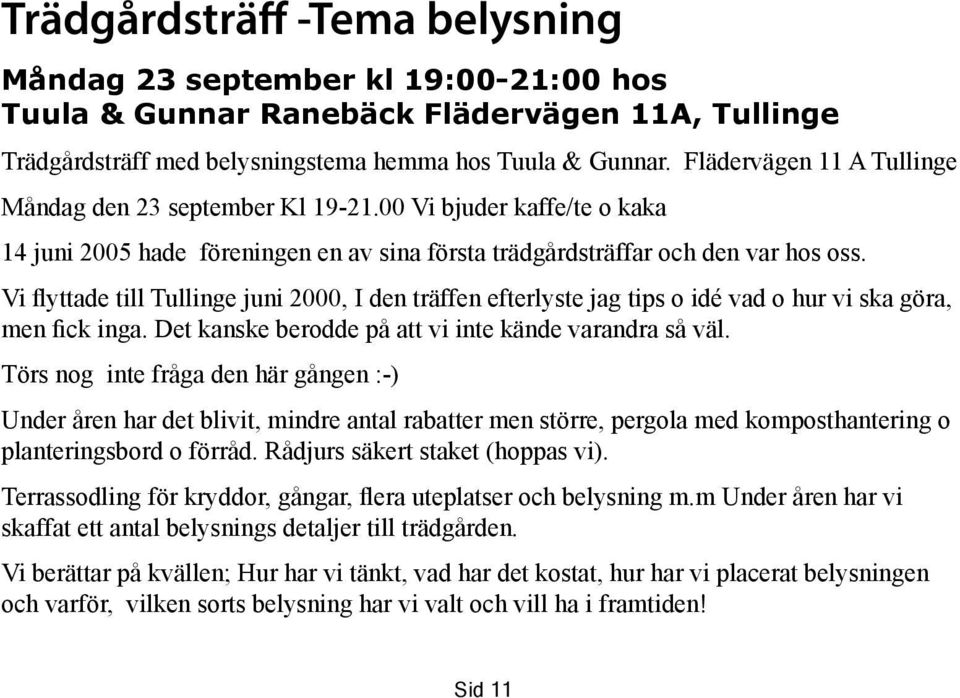Vi flyttade till Tullinge juni 2000, I den träffen efterlyste jag tips o idé vad o hur vi ska göra, men fick inga. Det kanske berodde på att vi inte kände varandra så väl.