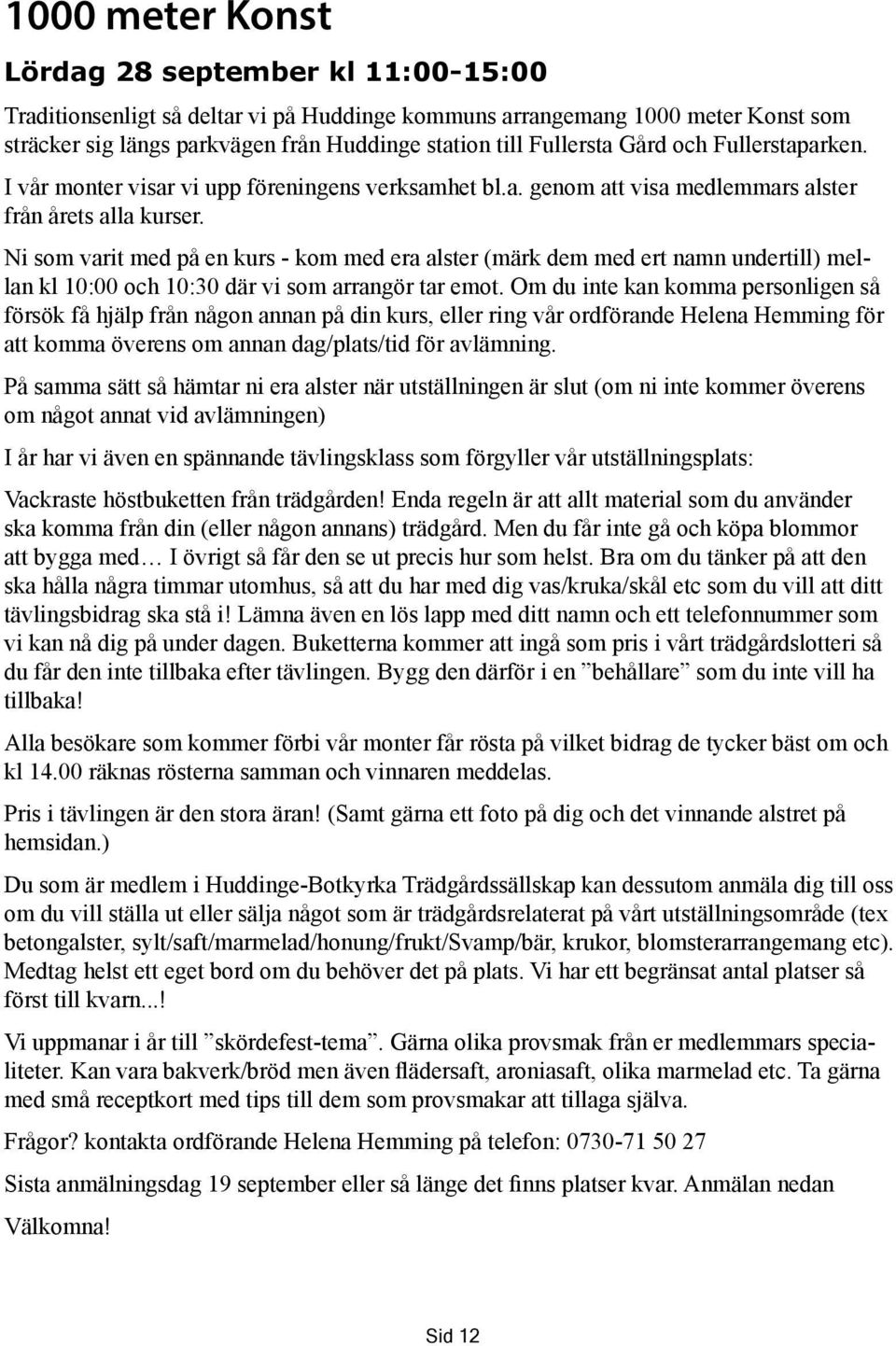 Ni som varit med på en kurs - kom med era alster (märk dem med ert namn undertill) mellan kl 10:00 och 10:30 där vi som arrangör tar emot.