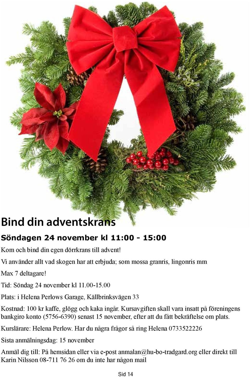 00 Plats: i Helena Perlows Garage, Källbrinksvägen 33 Kostnad: 100 kr kaffe, glögg och kaka ingår.