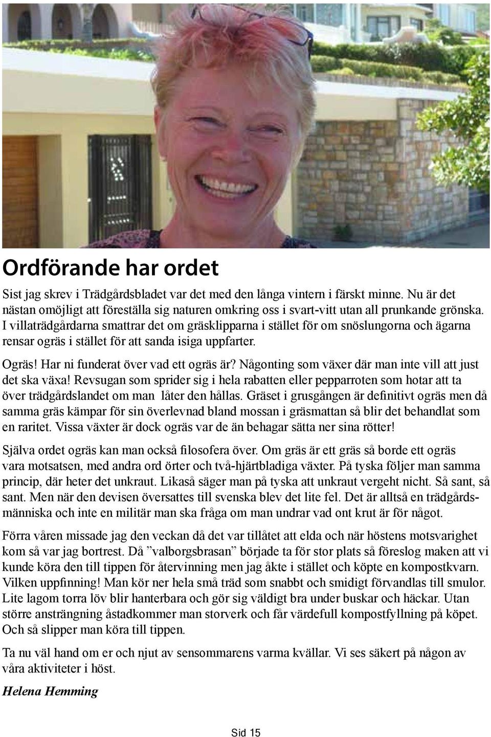 I villaträdgårdarna smattrar det om gräsklipparna i stället för om snöslungorna och ägarna rensar ogräs i stället för att sanda isiga uppfarter. Ogräs! Har ni funderat över vad ett ogräs är?