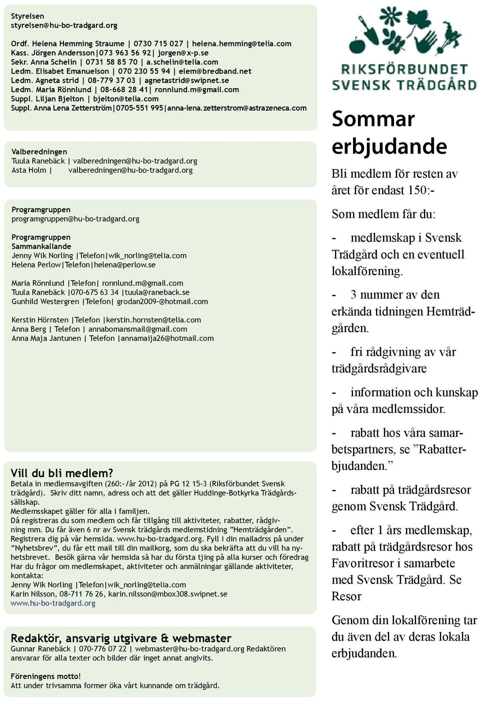 Liljan Bjelton bjelton@telia.com Suppl. Anna Lena Zetterström 0705-551 995 anna-lena.zetterstrom@astrazeneca.com Valberedningen Tuula Ranebäck valberedningen@hu-bo-tradgard.