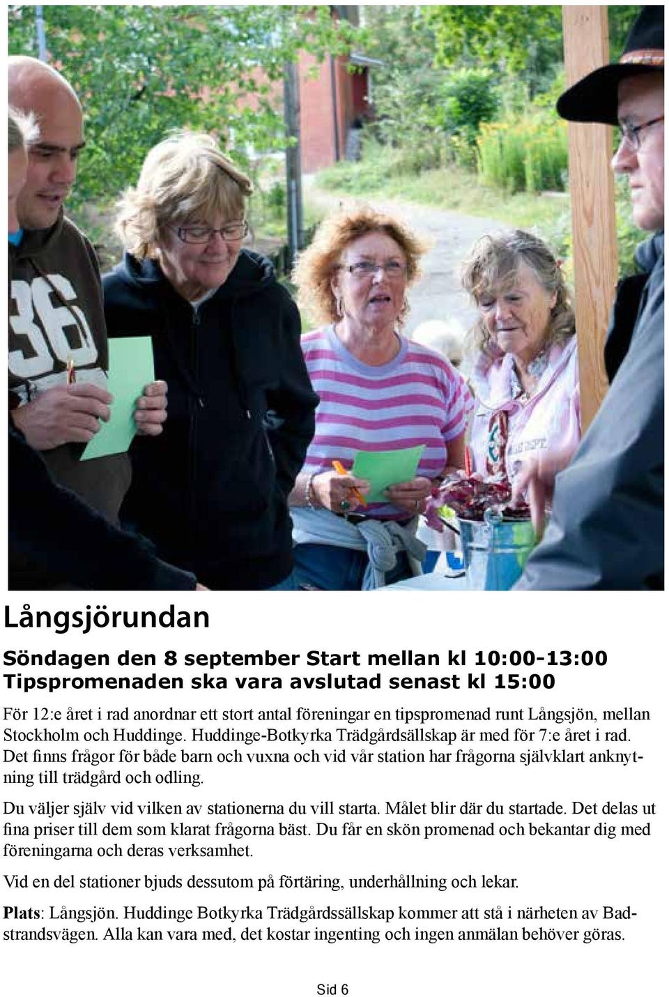 Det finns frågor för både barn och vuxna och vid vår station har frågorna självklart anknytning till trädgård och odling. Du väljer själv vid vilken av stationerna du vill starta.