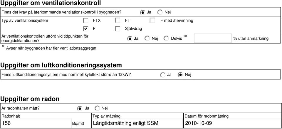 10 Avser när byggnaden har fler ventilationsaggregat F Självdrag Ja Delvis 10 % utan anmärkning Uppgifter om luftkonditioneringssystem Finns