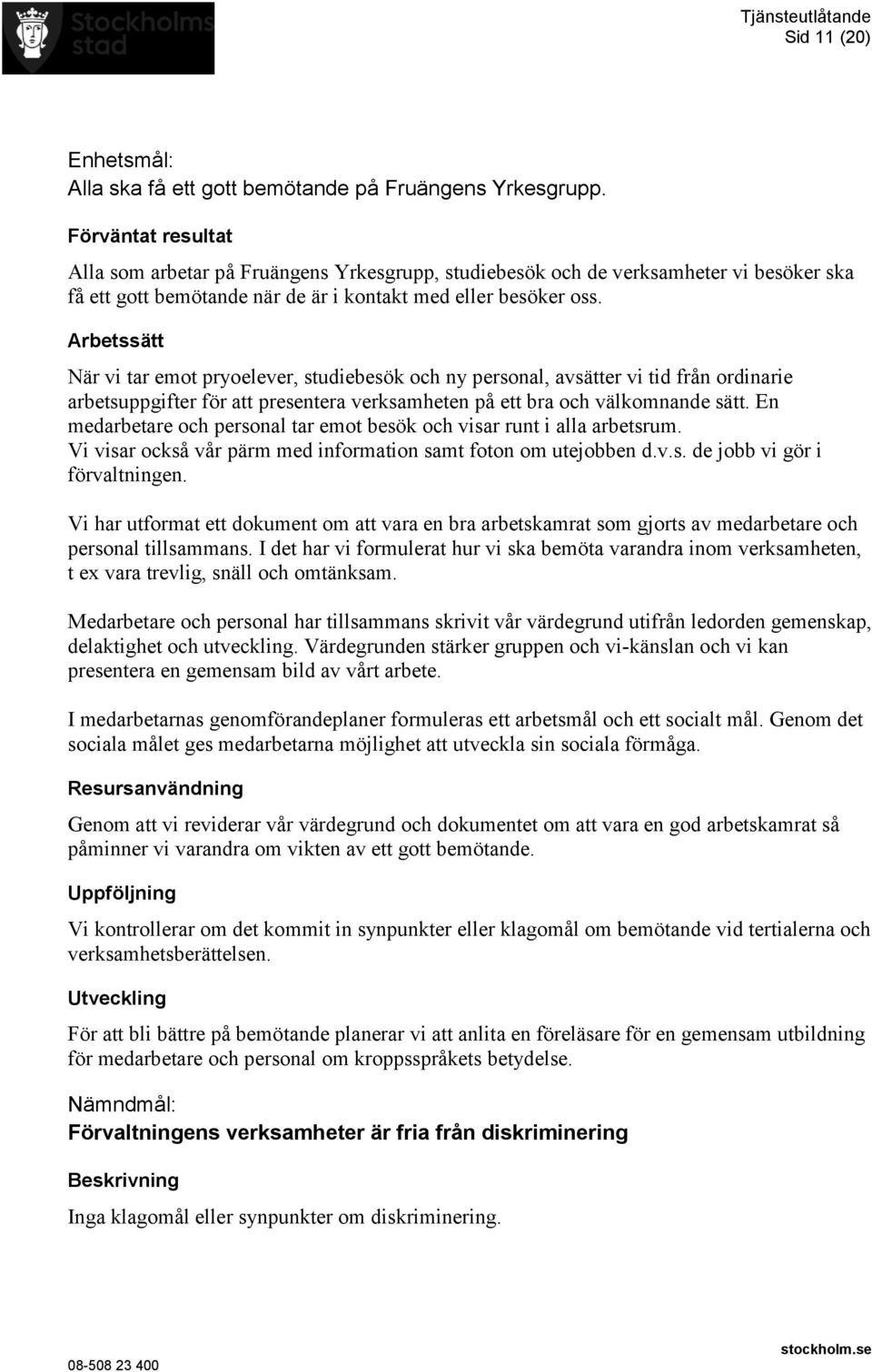 När vi tar emot pryoelever, studiebesök och ny personal, avsätter vi tid från ordinarie arbetsuppgifter för att presentera verksamheten på ett bra och välkomnande sätt.