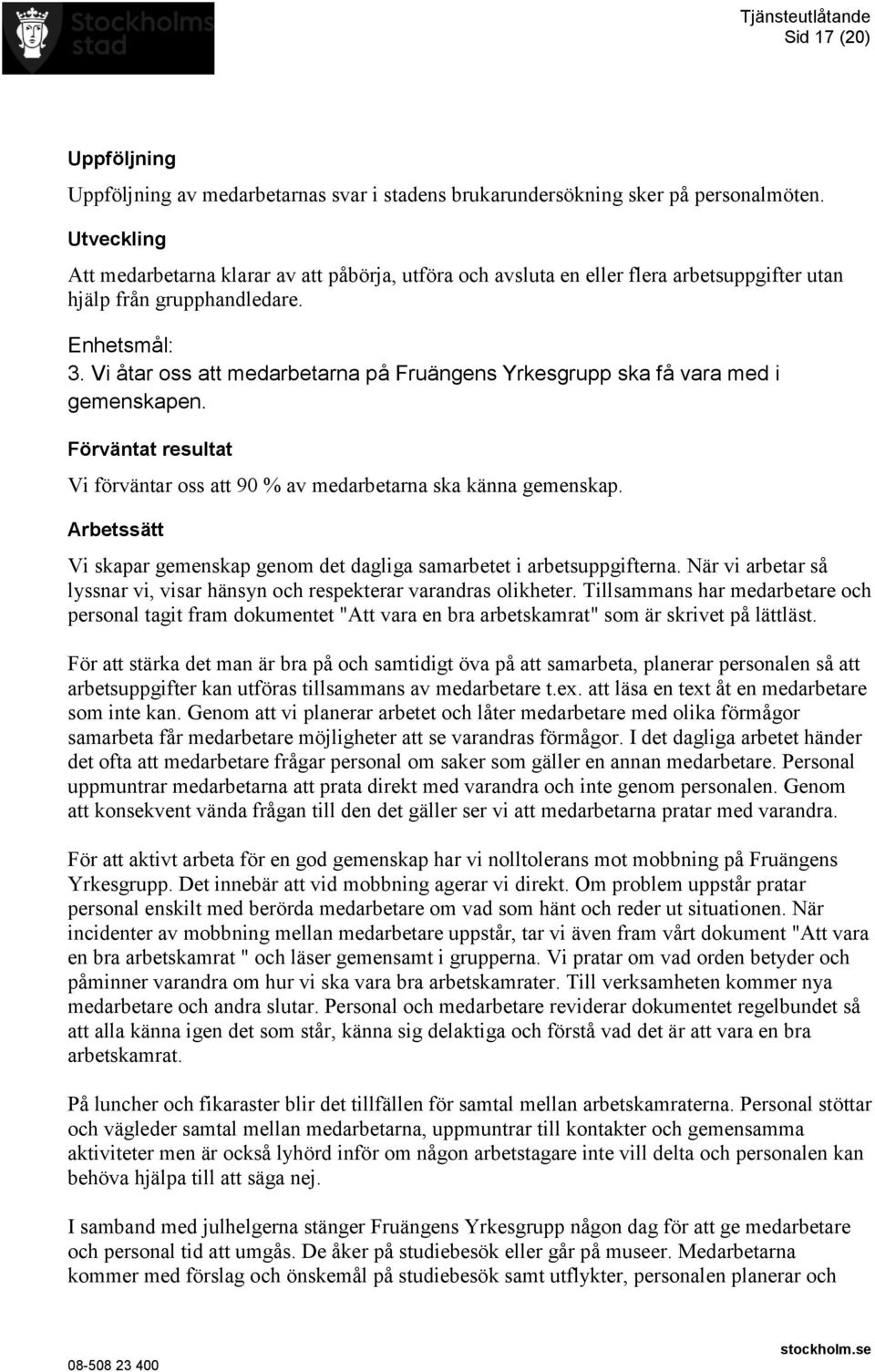 Vi åtar oss att medarbetarna på Fruängens Yrkesgrupp ska få vara med i gemenskapen. Vi förväntar oss att 90 % av medarbetarna ska känna gemenskap.