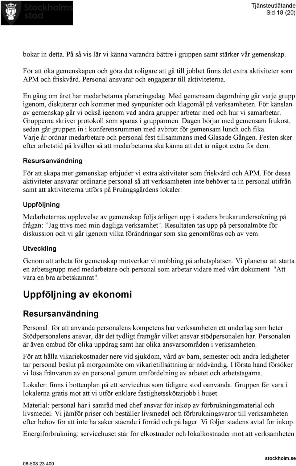 En gång om året har medarbetarna planeringsdag. Med gemensam dagordning går varje grupp igenom, diskuterar och kommer med synpunkter och klagomål på verksamheten.