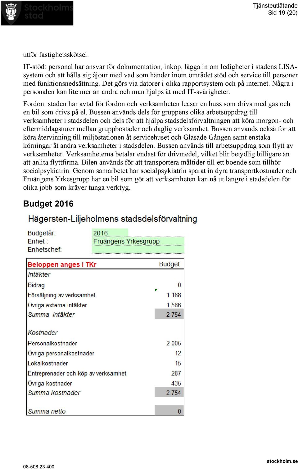funktionsnedsättning. Det görs via datorer i olika rapportsystem och på internet. Några i personalen kan lite mer än andra och man hjälps åt med IT-svårigheter.