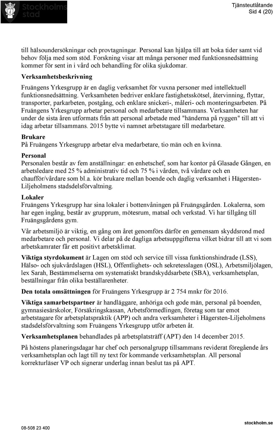 Verksamhetsbeskrivning Fruängens Yrkesgrupp är en daglig verksamhet för vuxna personer med intellektuell funktionsnedsättning.