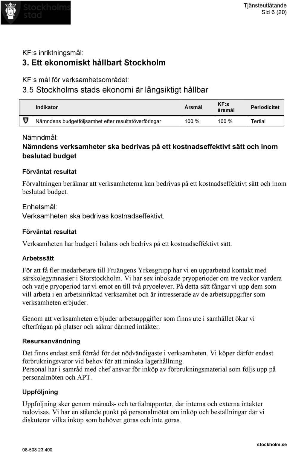 ska bedrivas på ett kostnadseffektivt sätt och inom beslutad budget Förvaltningen beräknar att verksamheterna kan bedrivas på ett kostnadseffektivt sätt och inom beslutad budget.