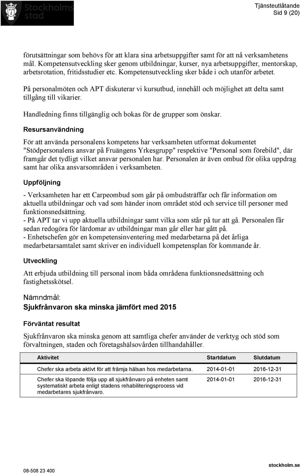 På personalmöten och APT diskuterar vi kursutbud, innehåll och möjlighet att delta samt tillgång till vikarier. Handledning finns tillgänglig och bokas för de grupper som önskar.