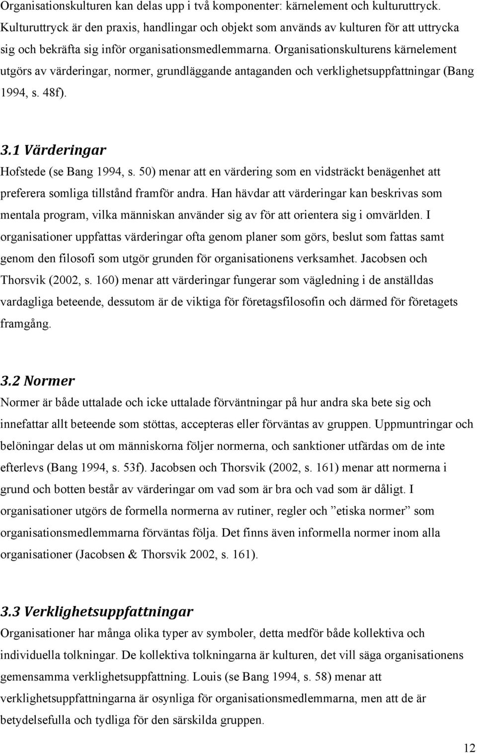 Organisationskulturens kärnelement utgörs av värderingar, normer, grundläggande antaganden och verklighetsuppfattningar (Bang 1994, s. 48f). 3.1 Värderingar Hofstede (se Bang 1994, s.