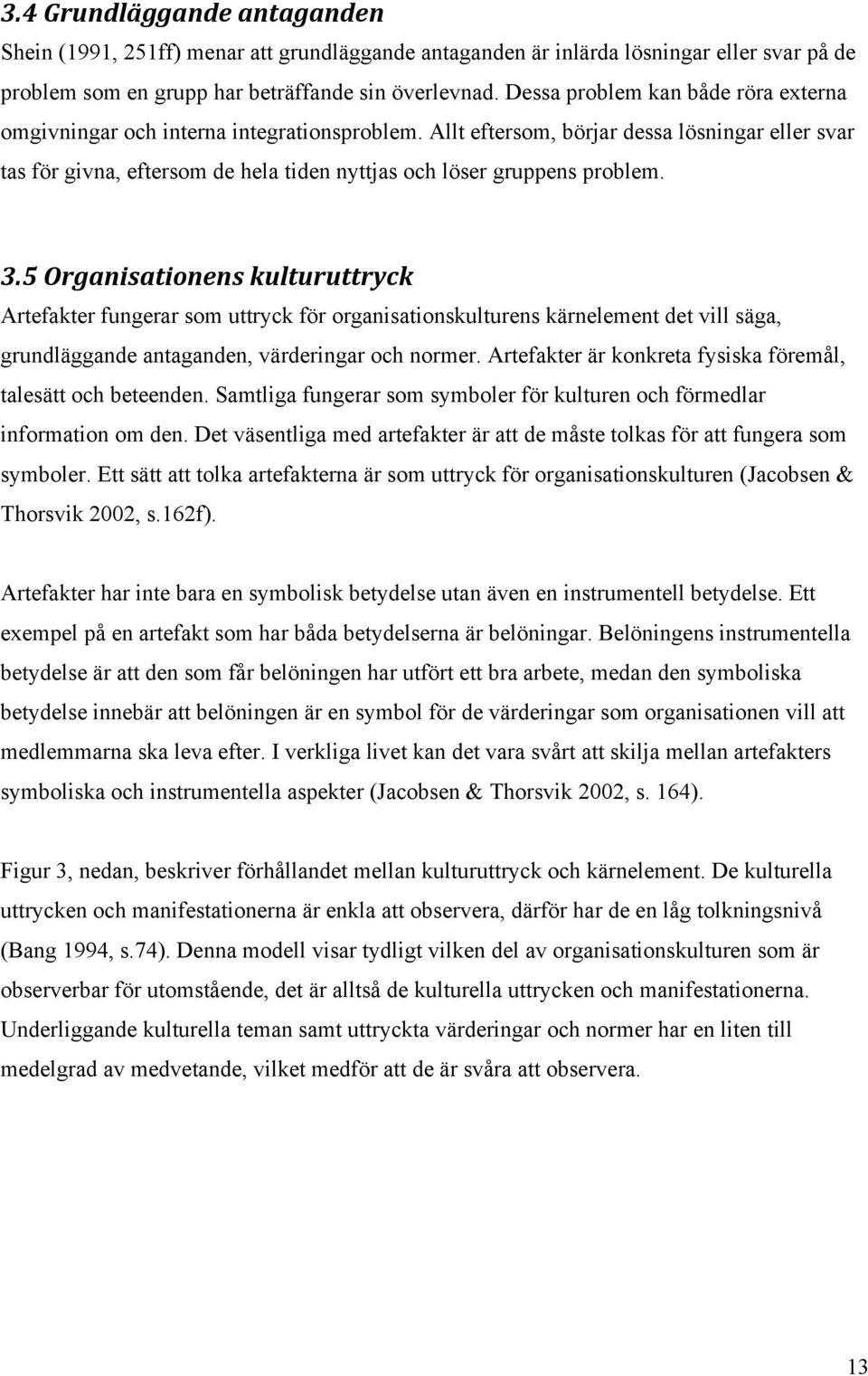 Allt eftersom, börjar dessa lösningar eller svar tas för givna, eftersom de hela tiden nyttjas och löser gruppens problem. 3.