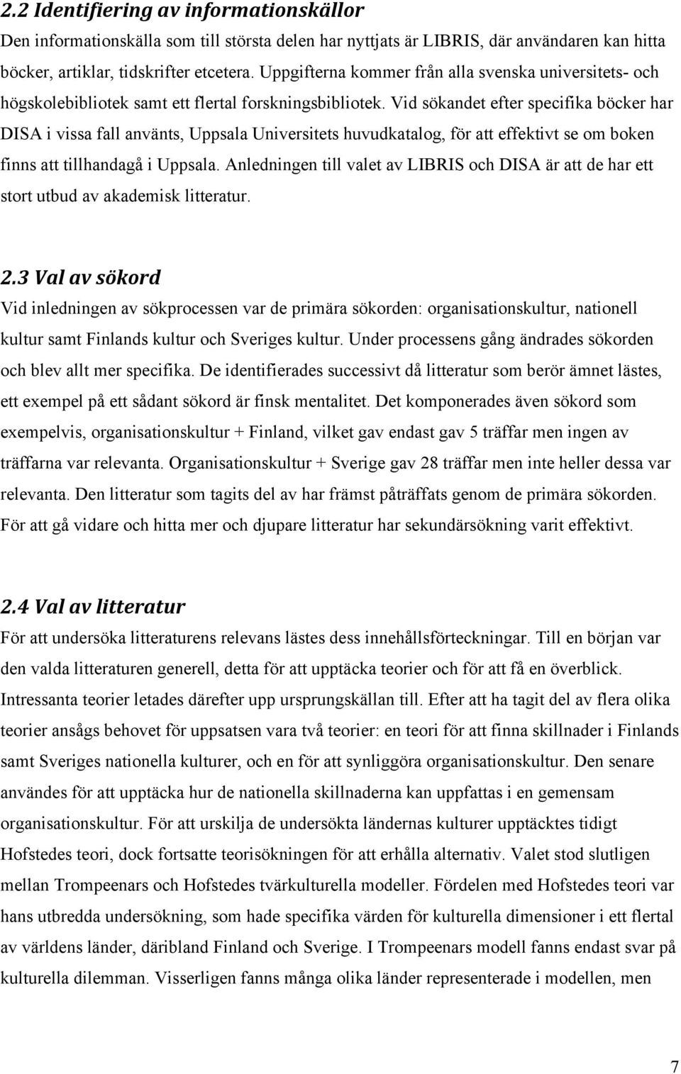 Vid sökandet efter specifika böcker har DISA i vissa fall använts, Uppsala Universitets huvudkatalog, för att effektivt se om boken finns att tillhandagå i Uppsala.