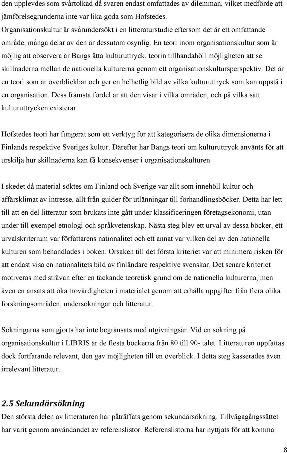 En teori inom organisationskultur som är möjlig att observera är Bangs åtta kulturuttryck, teorin tillhandahöll möjligheten att se skillnaderna mellan de nationella kulturerna genom ett