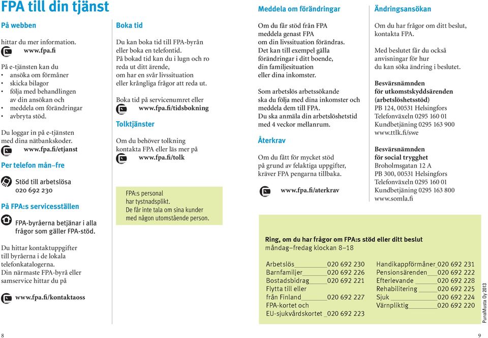 Per telefon mån fre Stöd till arbetslösa 020 692 230 På FPA:s servicesställen FPA-byråerna betjänar i alla frågor som gäller FPA-stöd.