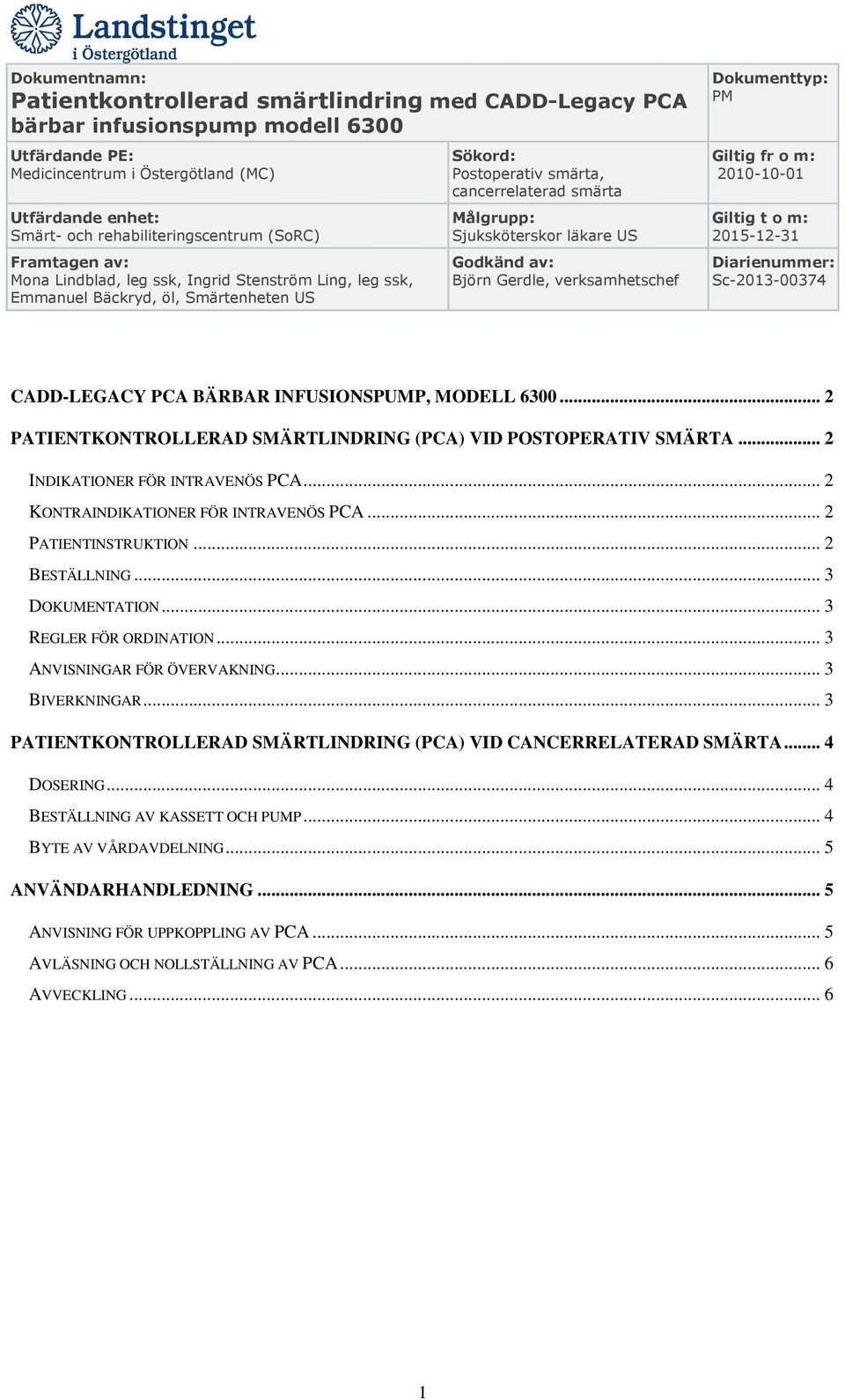 .. 3 REGLER FÖR ORDINATION... 3 ANVISNINGAR FÖR ÖVERVAKNING... 3 BIVERKNINGAR... 3 PATIENTKONTROLLERAD SMÄRTLINDRING (PCA) VID CANCERRELATERAD SMÄRTA.