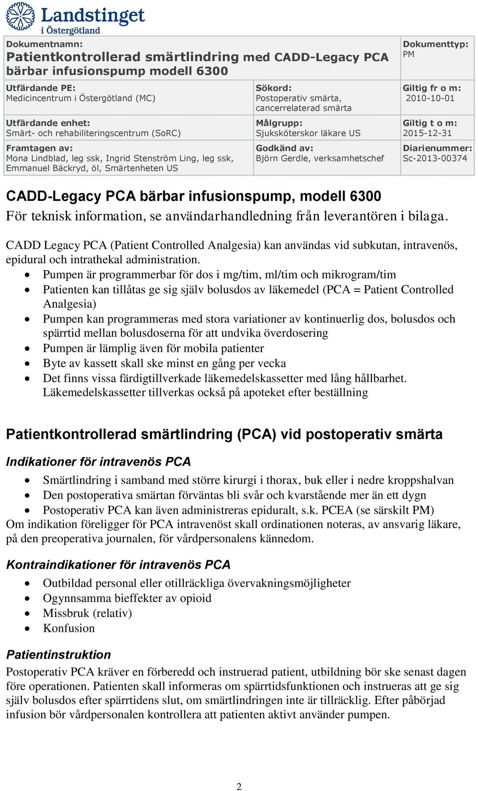 Pumpen är programmerbar för dos i mg/tim, ml/tim och mikrogram/tim Patienten kan tillåtas ge sig själv bolusdos av läkemedel (PCA = Patient Controlled Analgesia) Pumpen kan programmeras med stora