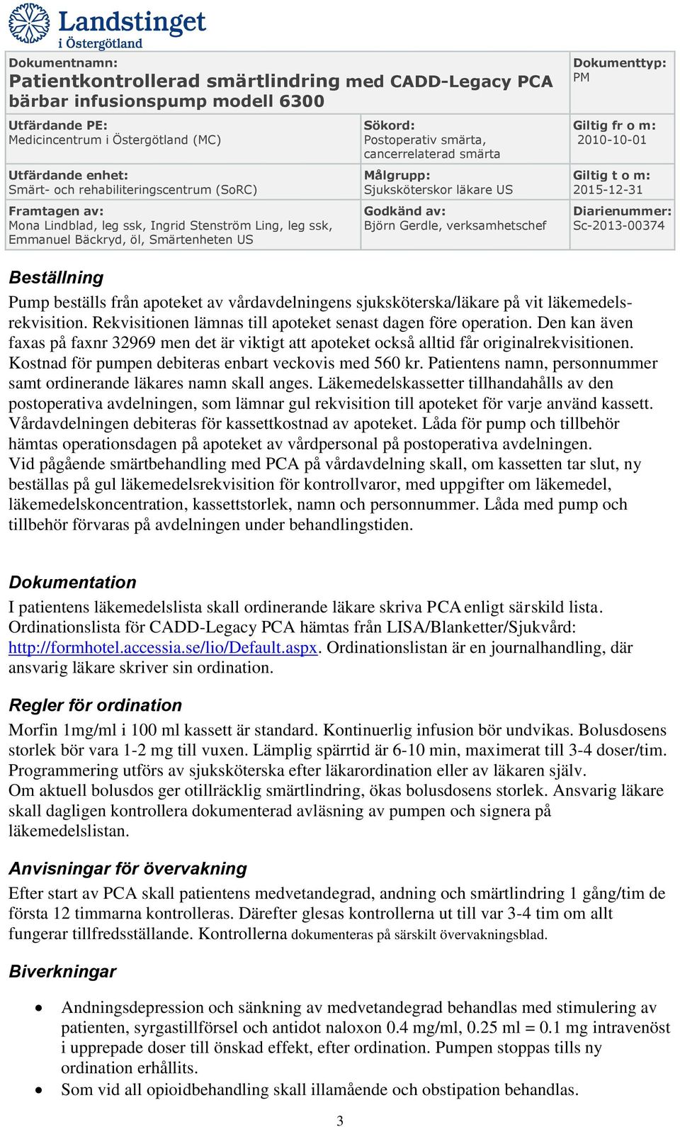 Patientens namn, personnummer samt ordinerande läkares namn skall anges.