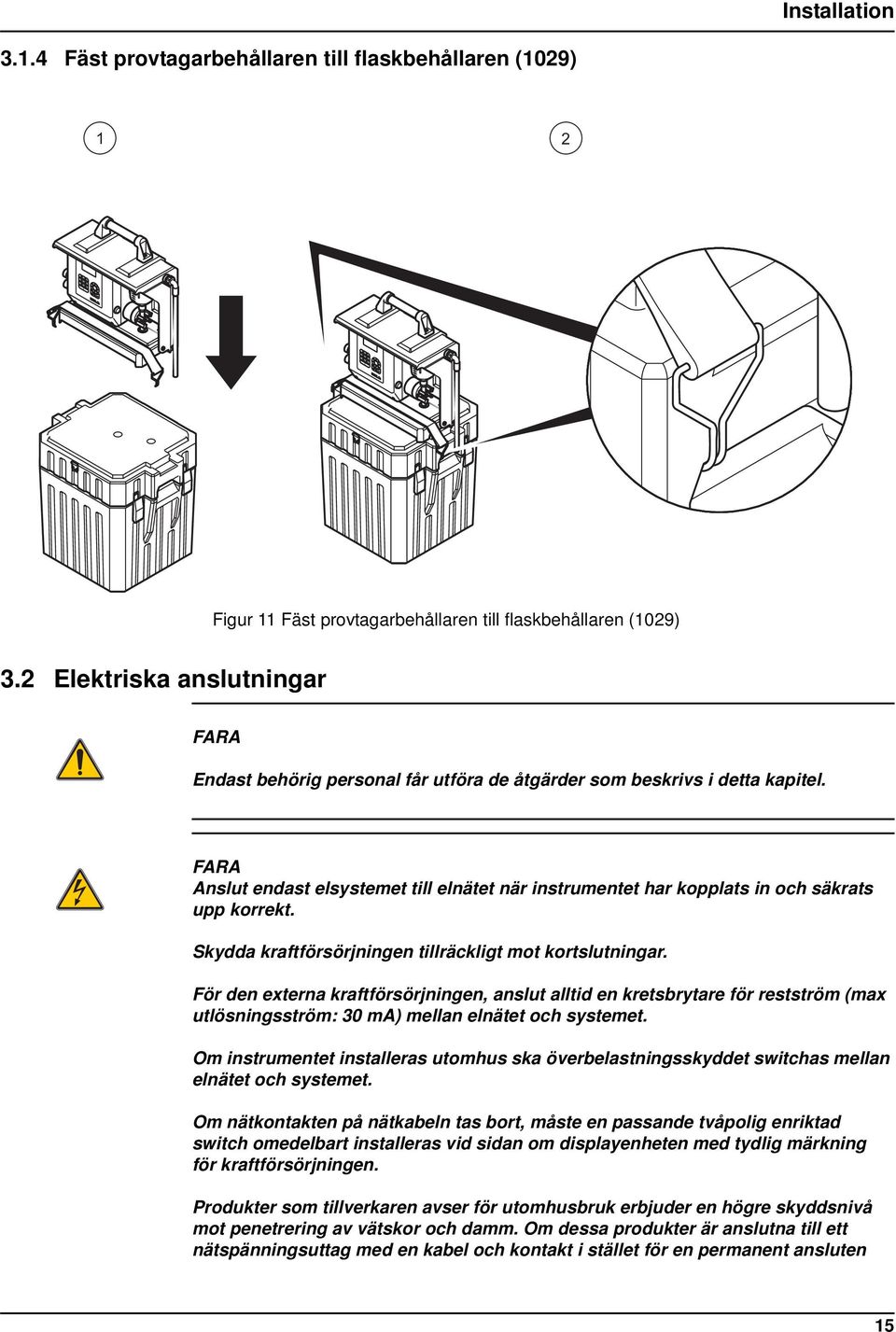 FARA Anslut endast elsystemet till elnätet när instrumentet har kopplats in och säkrats upp korrekt. Skydda kraftförsörjningen tillräckligt mot kortslutningar.