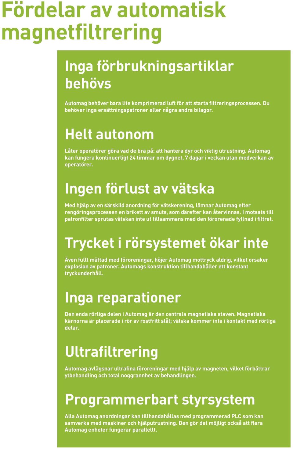 Automag kan fungera kontinuerligt 24 timmar om dygnet, 7 dagar i veckan utan medverkan av operatörer.