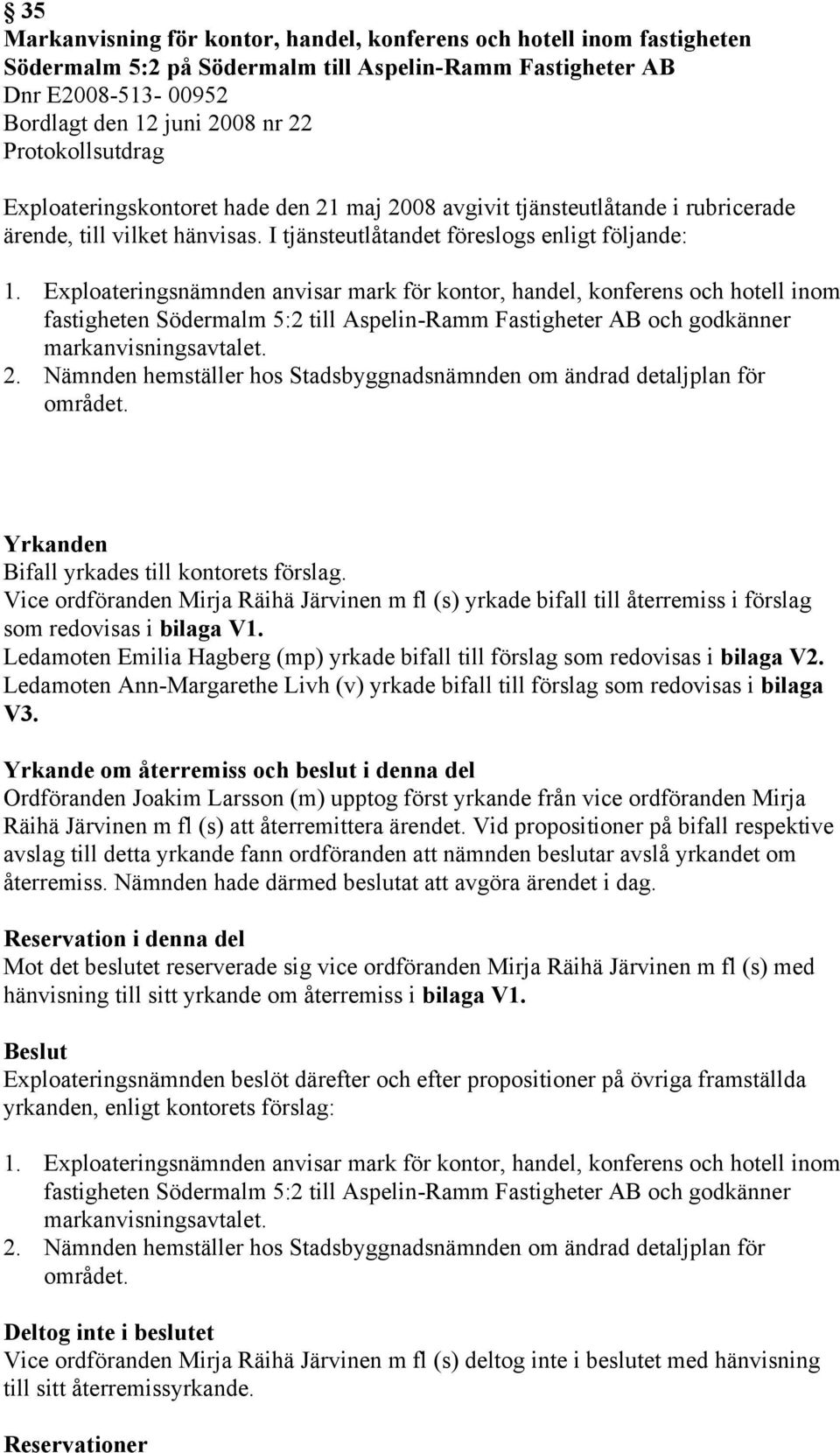 Exploateringsnämnden anvisar mark för kontor, handel, konferens och hotell inom fastigheten Södermalm 5:2 till Aspelin-Ramm Fastigheter AB och godkänner markanvisningsavtalet. 2.