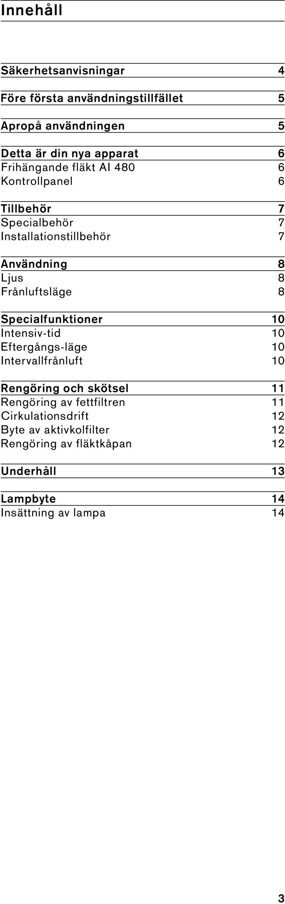 Frånluftsläge 8 Specialfunktioner 10 Intensiv-tid 10 Eftergångs-läge 10 Intervallfrånluft 10 Rengöring och skötsel 11