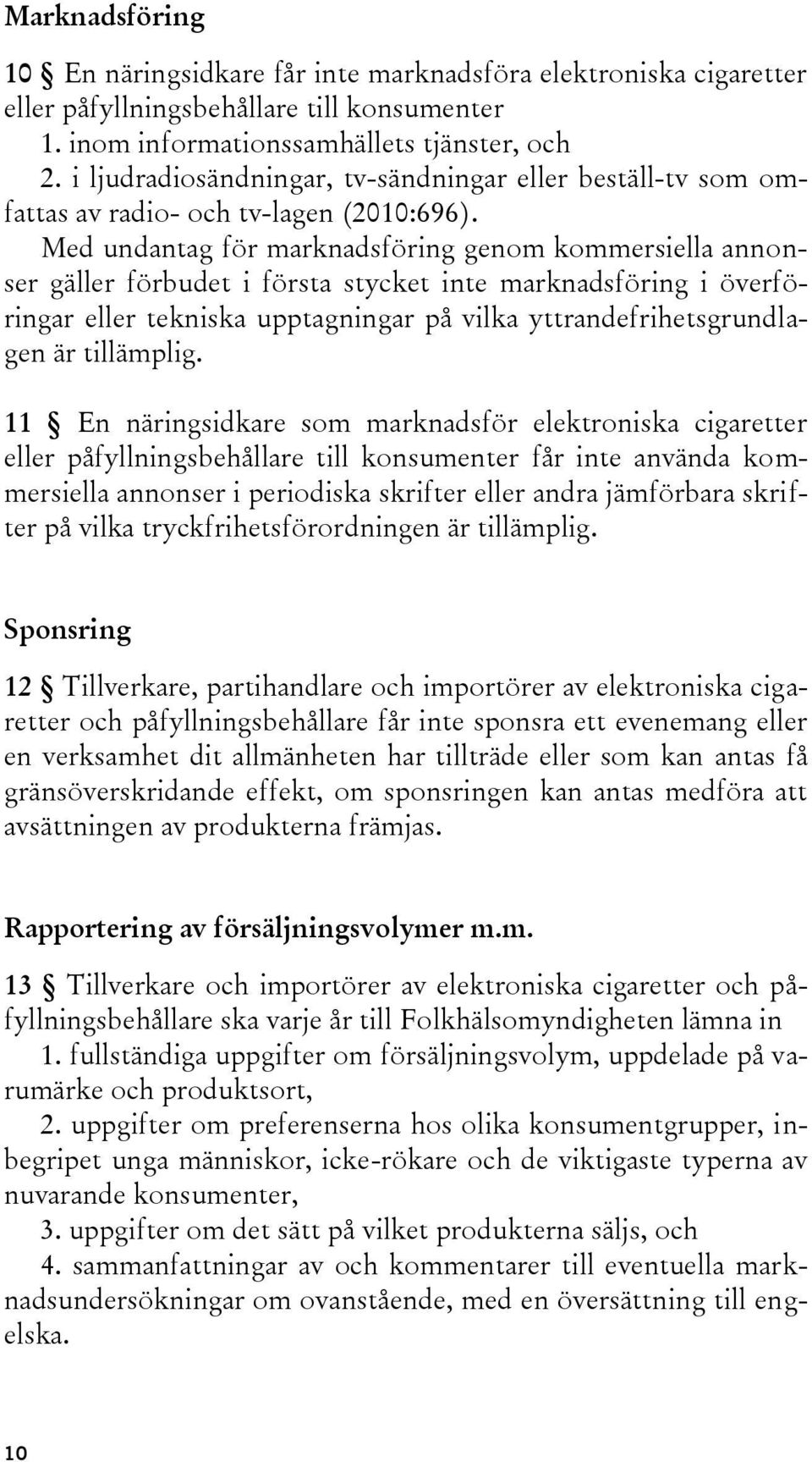 Med undantag för marknadsföring genom kommersiella annonser gäller förbudet i första stycket inte marknadsföring i överföringar eller tekniska upptagningar på vilka yttrandefrihetsgrundlagen är