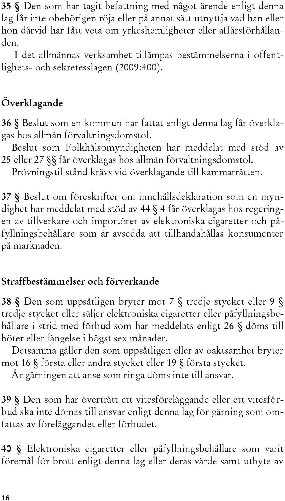 Överklagande 36 Beslut som en kommun har fattat enligt denna lag får överklagas hos allmän förvaltningsdomstol.