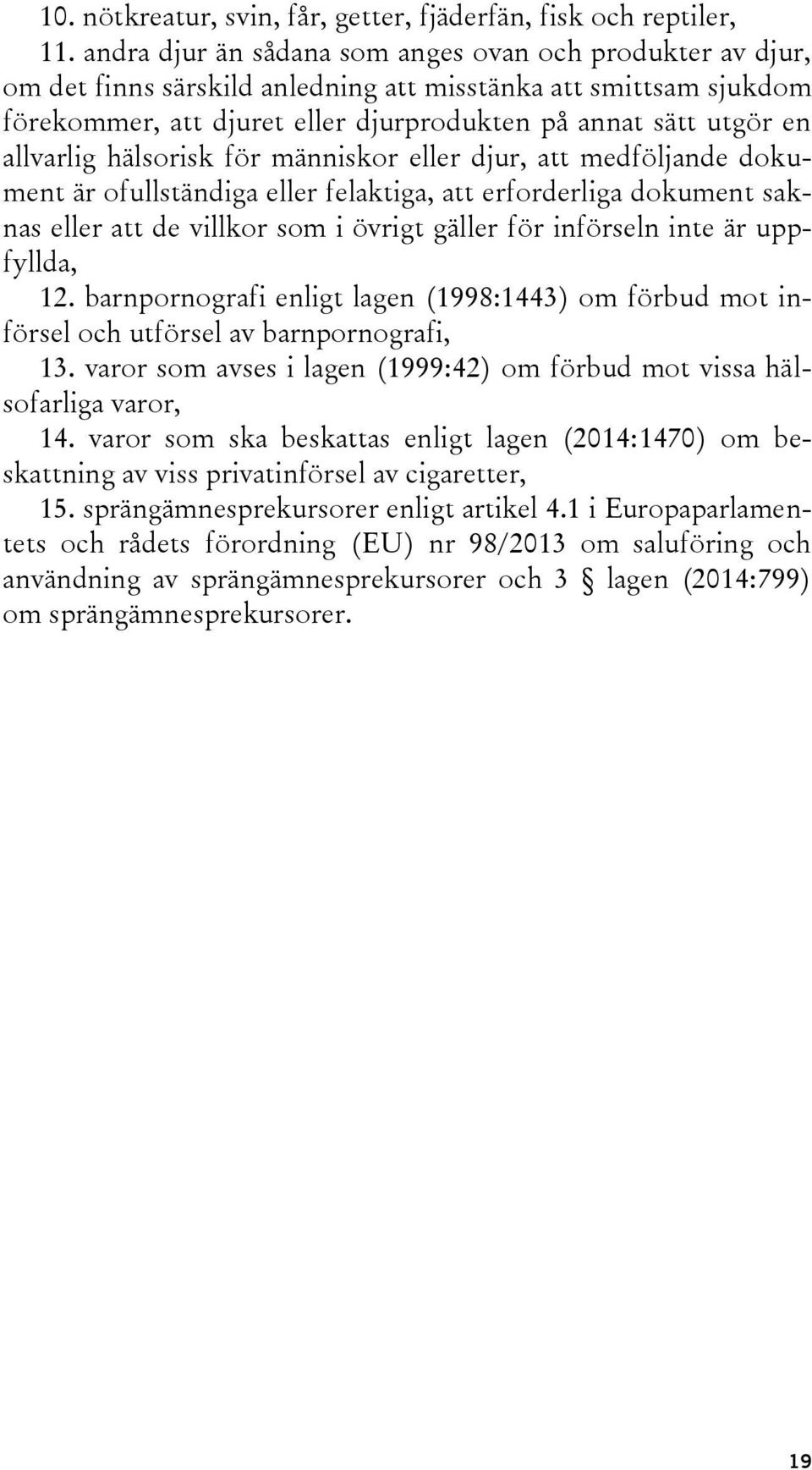 allvarlig hälsorisk för människor eller djur, att medföljande dokument är ofullständiga eller felaktiga, att erforderliga dokument saknas eller att de villkor som i övrigt gäller för införseln inte