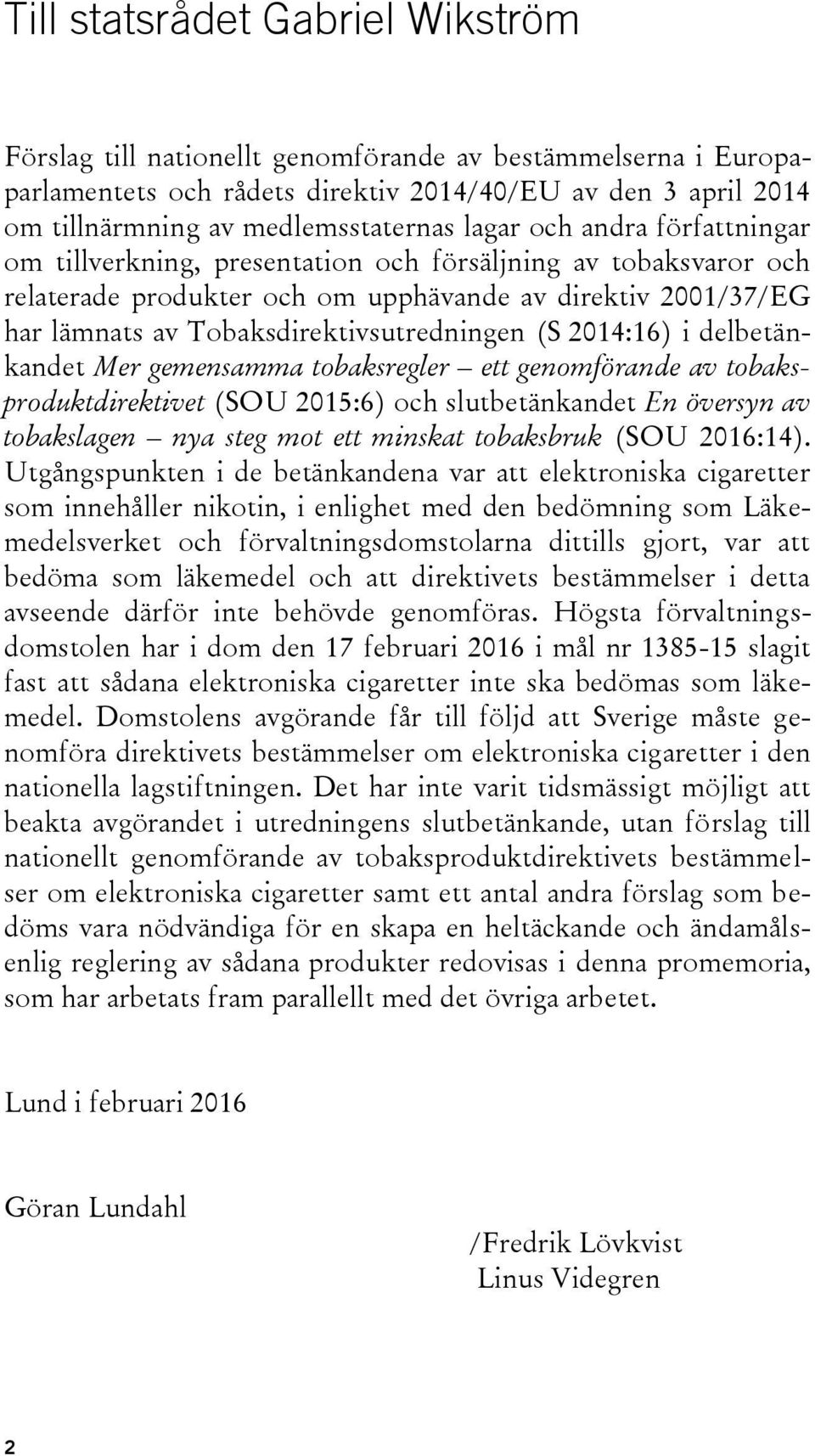 (S 2014:16) i delbetänkandet Mer gemensamma tobaksregler ett genomförande av tobaksproduktdirektivet (SOU 2015:6) och slutbetänkandet En översyn av tobakslagen nya steg mot ett minskat tobaksbruk