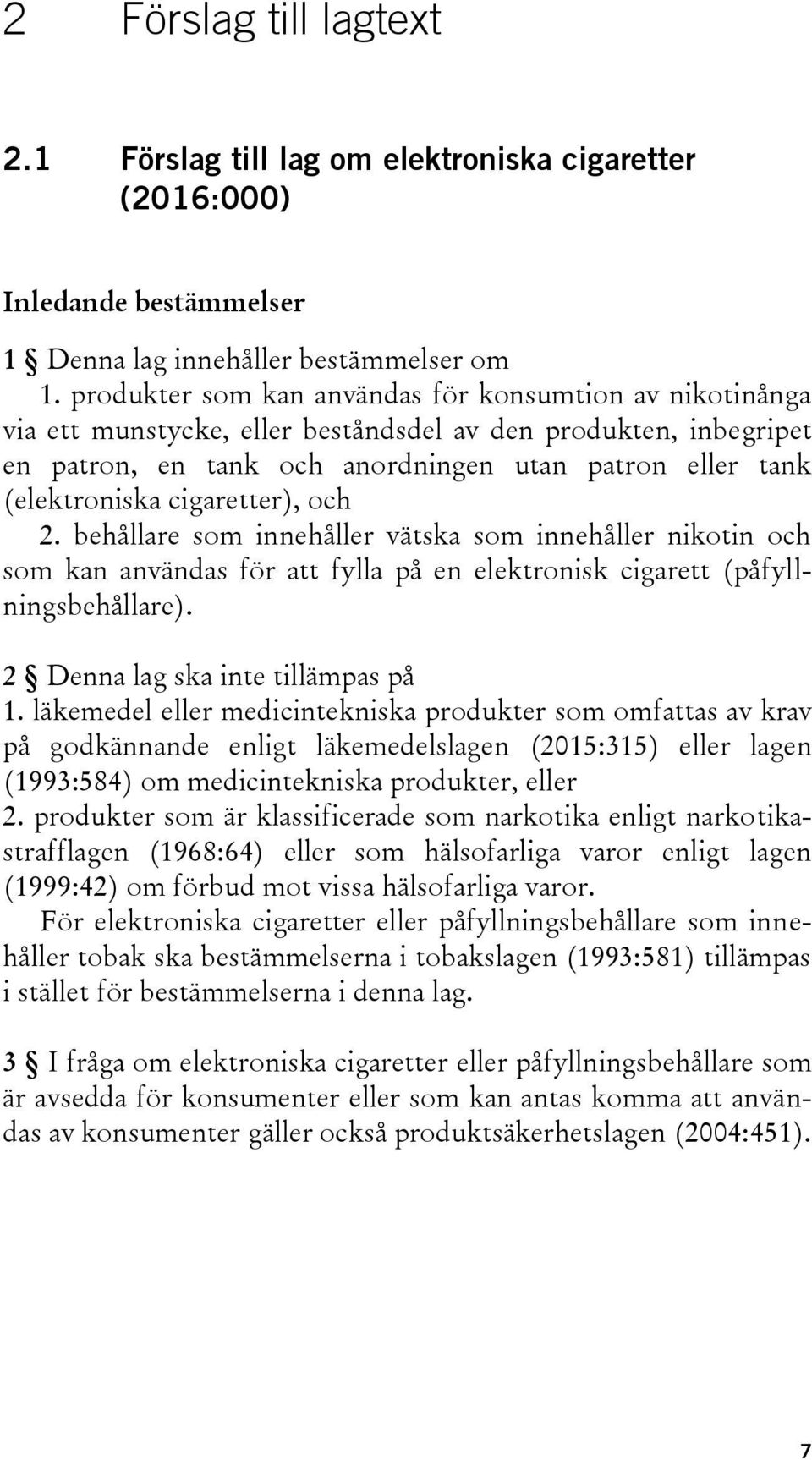 cigaretter), och 2. behållare som innehåller vätska som innehåller nikotin och som kan användas för att fylla på en elektronisk cigarett (påfyllningsbehållare). 2 Denna lag ska inte tillämpas på 1.