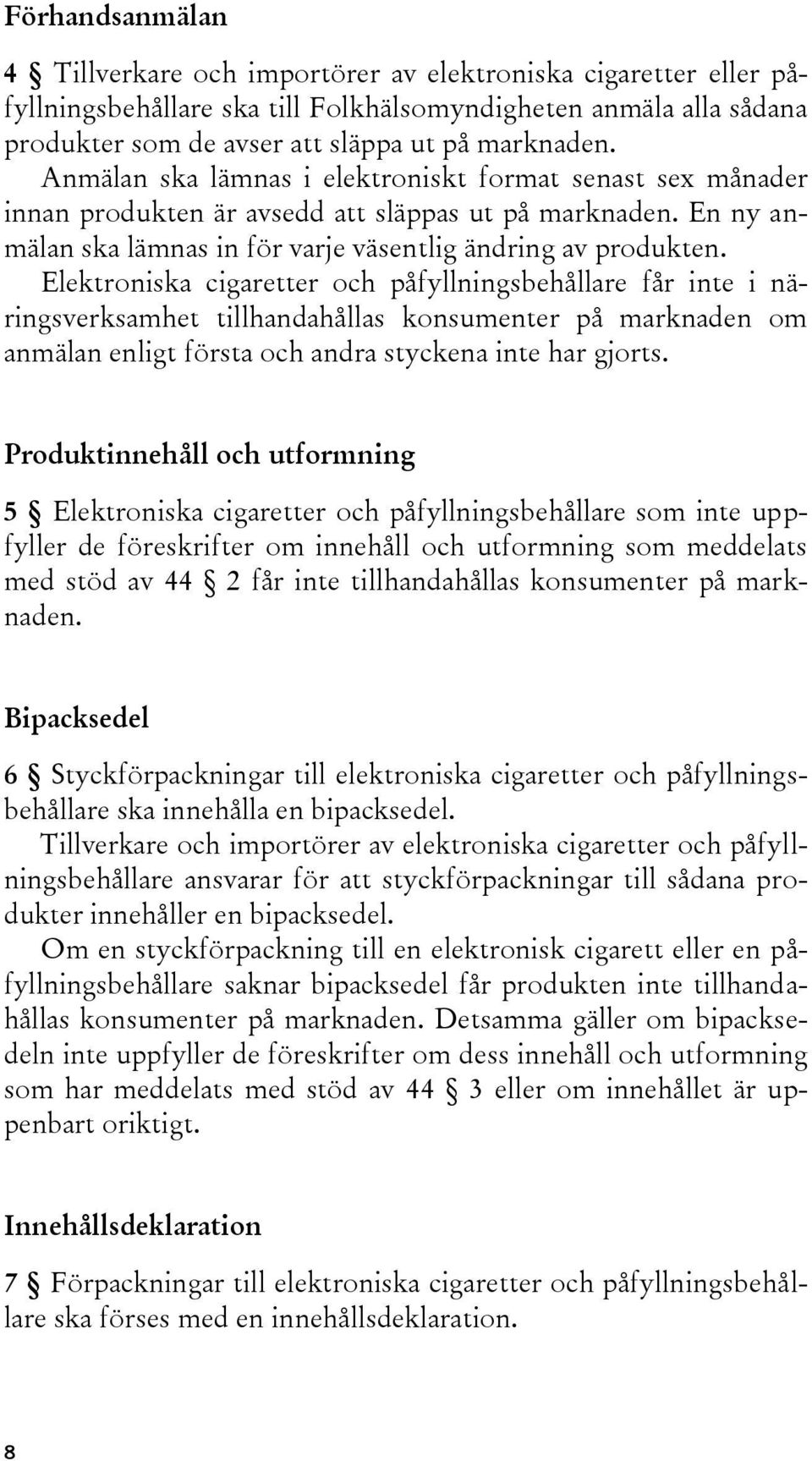 Elektroniska cigaretter och påfyllningsbehållare får inte i näringsverksamhet tillhandahållas konsumenter på marknaden om anmälan enligt första och andra styckena inte har gjorts.