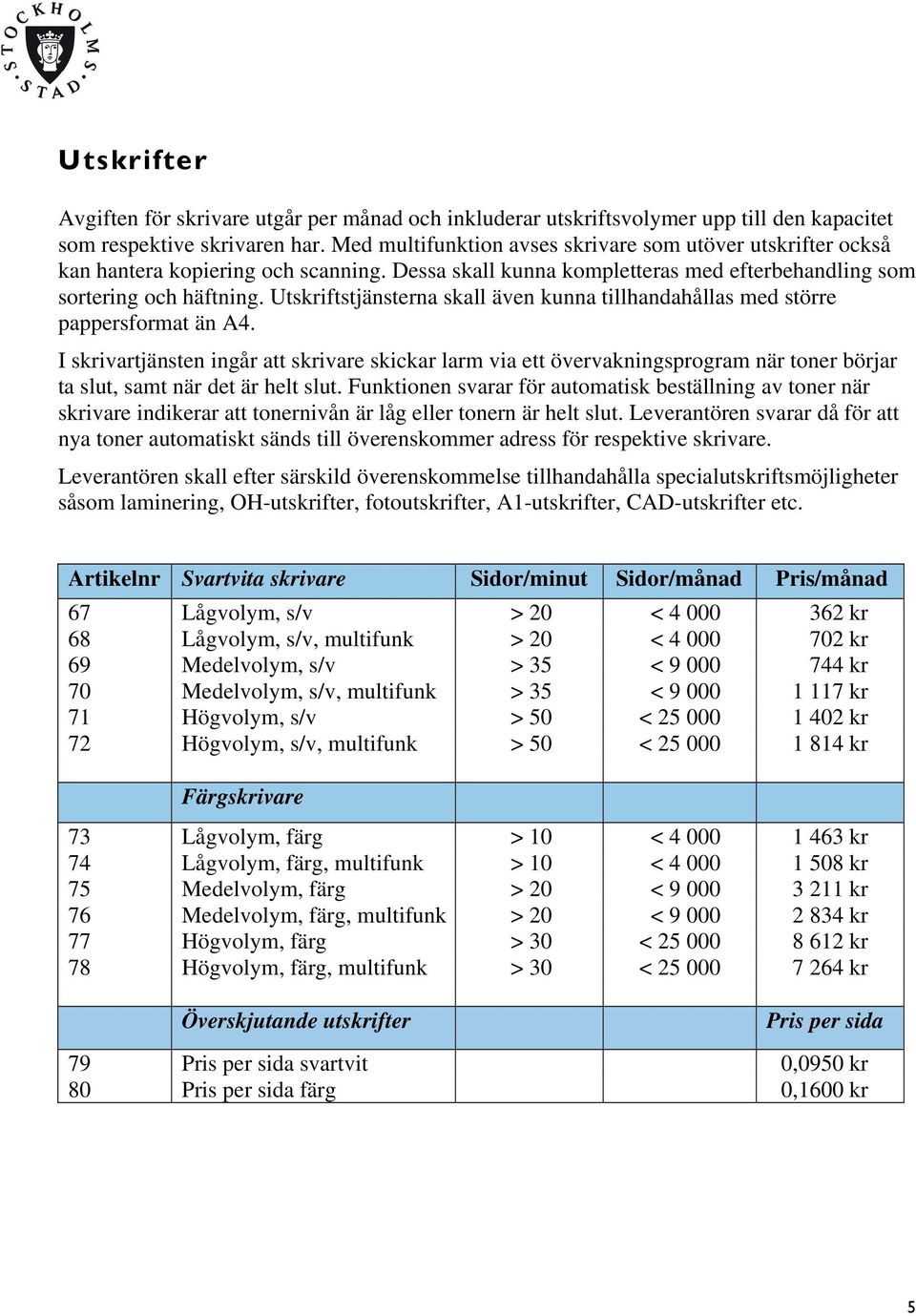 Utskriftstjänsterna skall även kunna tillhandahållas med större pappersformat än A4.