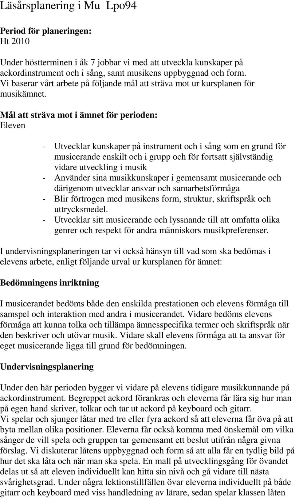 Mål att sträva mot i ämnet för perioden: Eleven - Utvecklar kunskaper på instrument och i sång som en grund för musicerande enskilt och i grupp och för fortsatt självständig vidare utveckling i musik