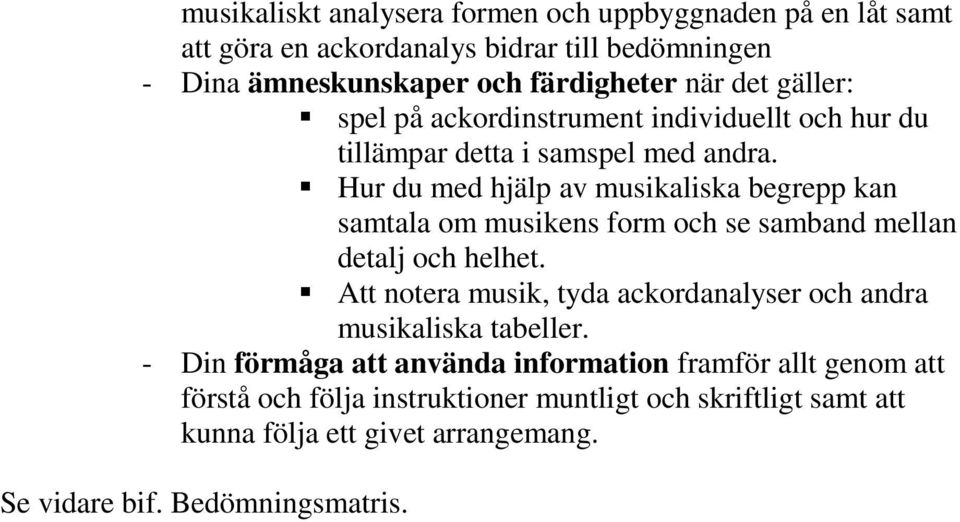 Hur du med hjälp av musikaliska begrepp kan samtala om musikens form och se samband mellan detalj och helhet.