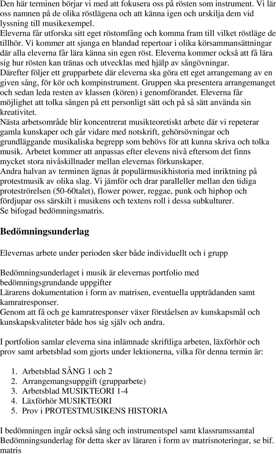 Vi kommer att sjunga en blandad repertoar i olika körsammansättningar där alla eleverna får lära känna sin egen röst.