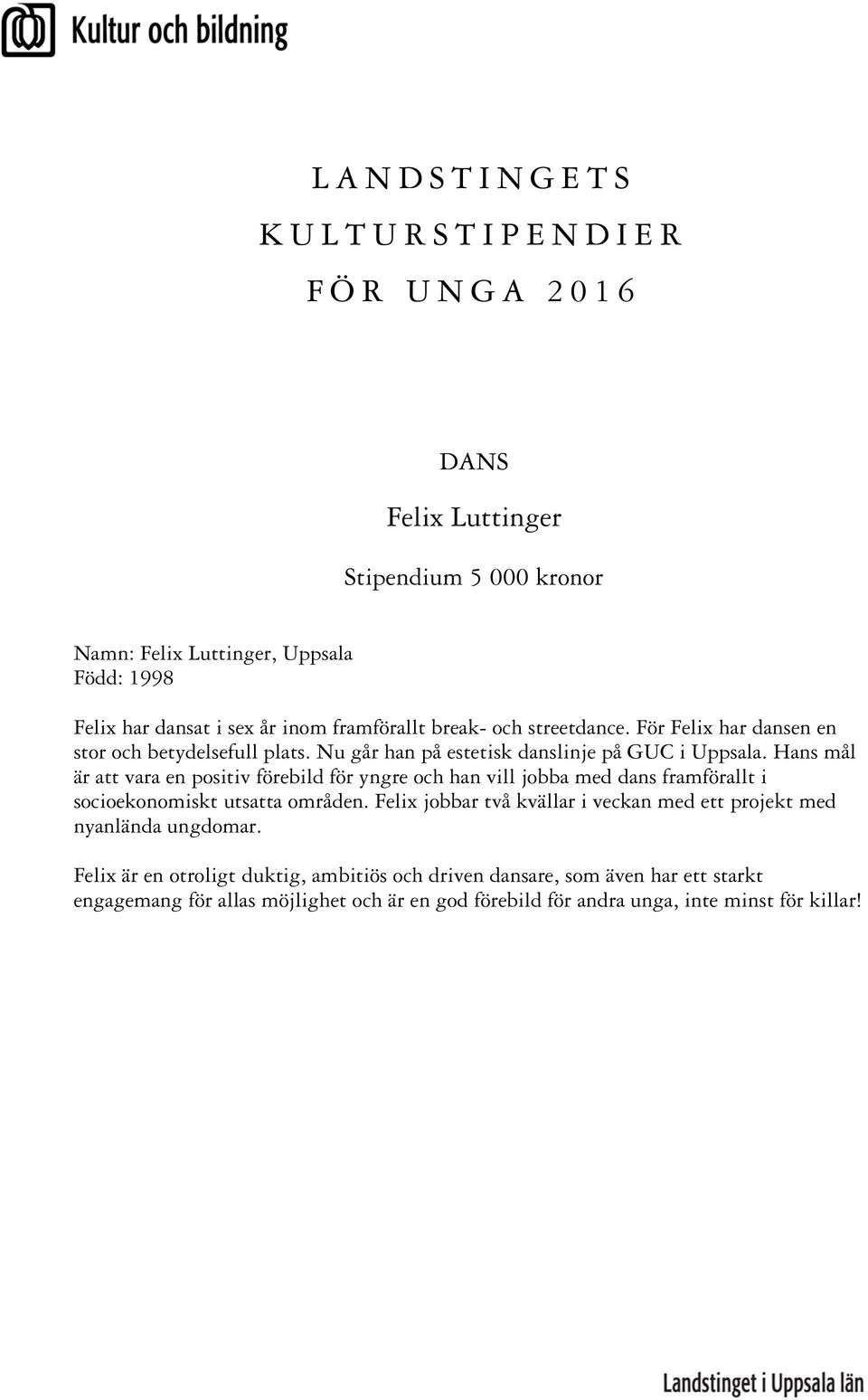 Hans mål är att vara en positiv förebild för yngre och han vill jobba med dans framförallt i socioekonomiskt utsatta områden.