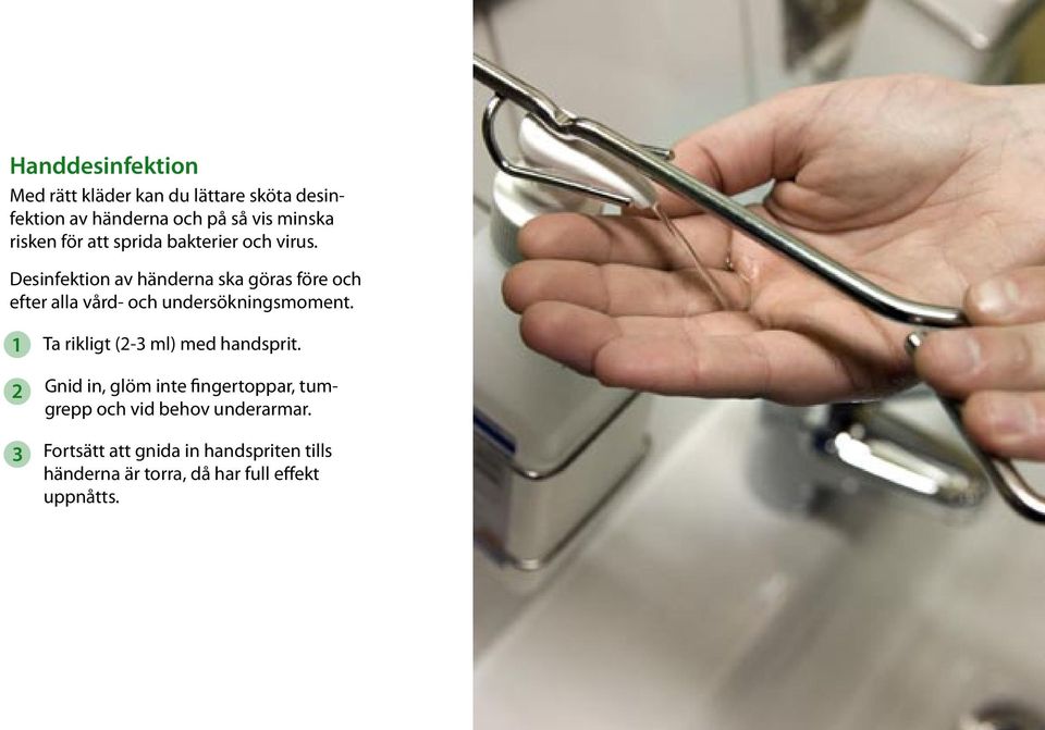 Desinfektion av händerna ska göras före och efter alla vård- och undersökningsmoment.
