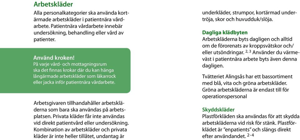 Arbetsgivaren tillhandahåller arbetskläderna som bara ska användas på arbetsplatsen. Privata kläder får inte användas vid direkt patientvård eller undersökning.