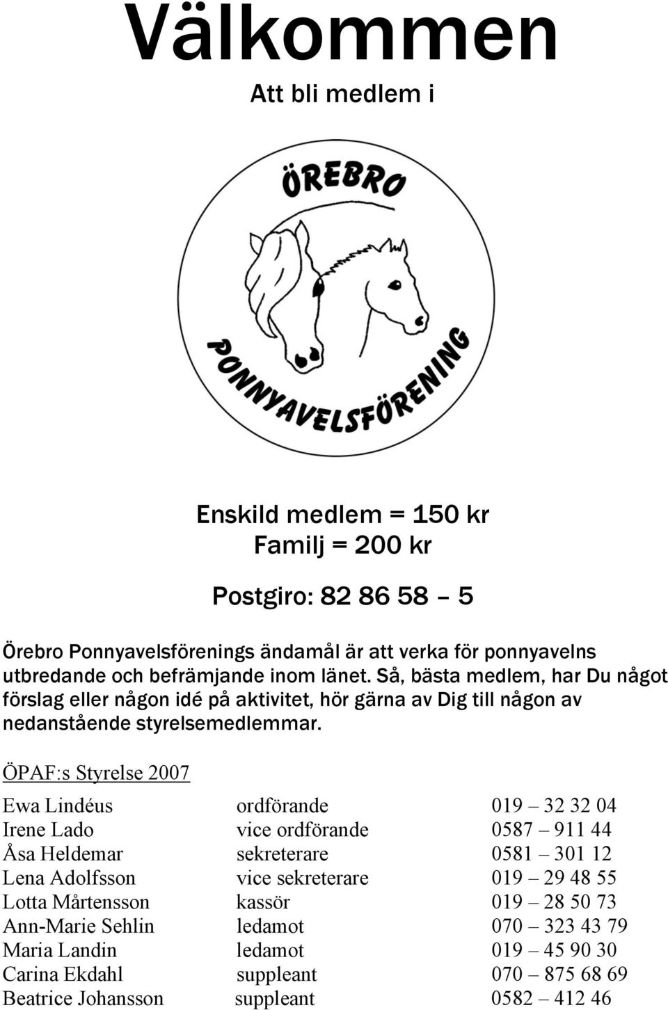 ÖPAF:s Styrelse 2007 Ewa Lindéus ordförande 019 32 32 04 Irene Lado vice ordförande 0587 911 44 Åsa Heldemar sekreterare 0581 301 12 Lena Adolfsson vice sekreterare 019 29