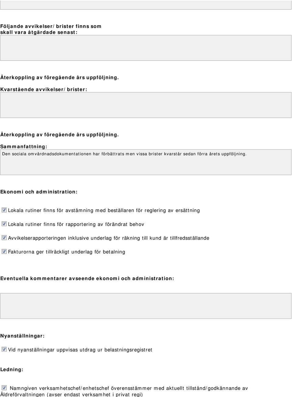 Ekonomi och administration: Lokala rutiner finns för avstämning med beställaren för reglering av ersättning Lokala rutiner finns för rapportering av förändrat behov Avvikelserapporteringen inklusive