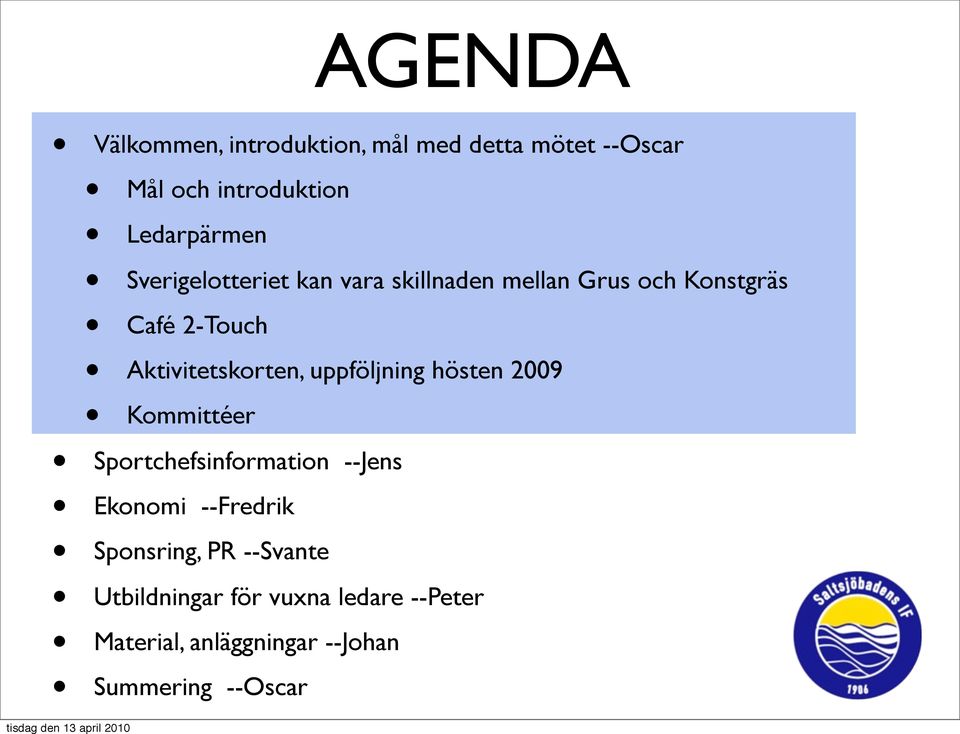 uppföljning hösten 2009 Kommittéer Sportchefsinformation --Jens Ekonomi --Fredrik Sponsring,