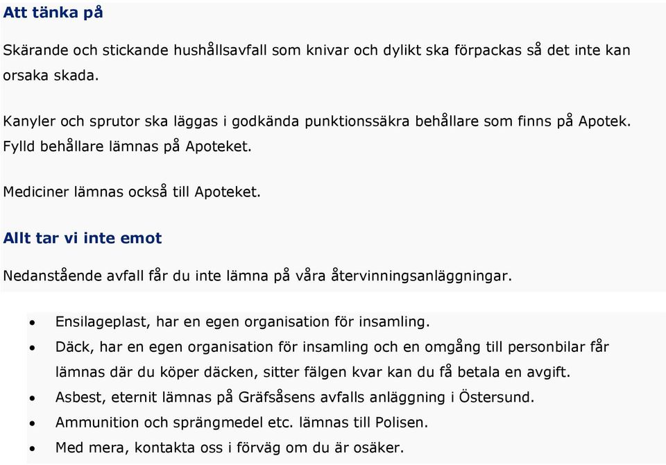 Allt tar vi inte emot Nedanstående avfall får du inte lämna på våra återvinningsanläggningar. Ensilageplast, har en egen organisation för insamling.