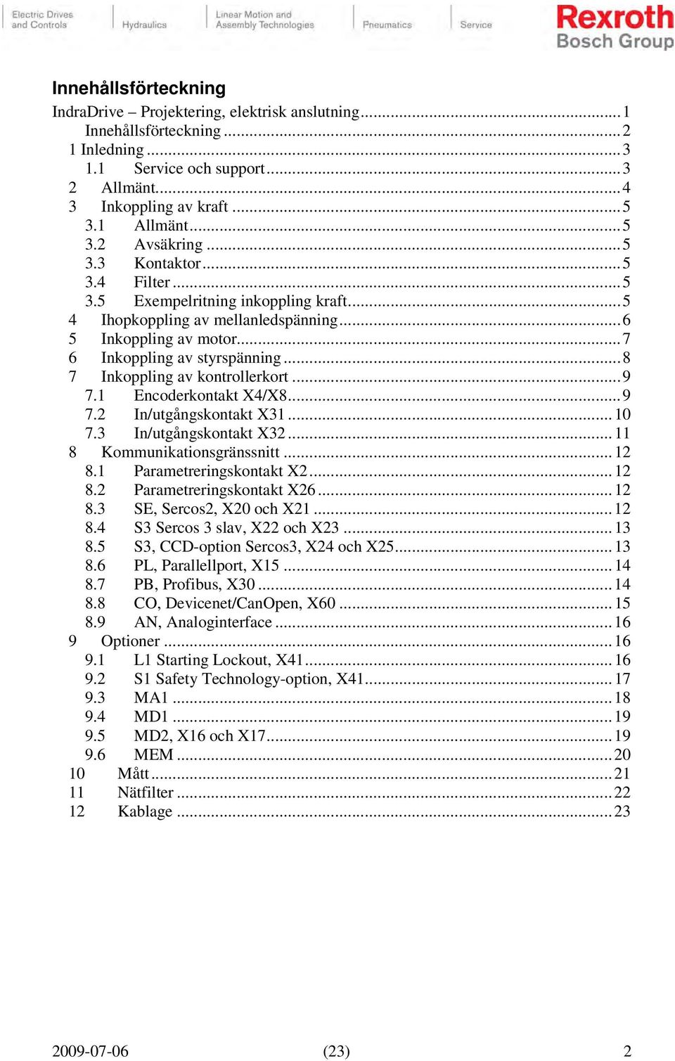 ..8 7 Inkoppling av kontrollerkort...9 7.1 Encoderkontakt X4/X8...9 7.2 In/utgångskontakt X31...10 7.3 In/utgångskontakt X32...11 8 Kommunikationsgränssnitt...12 8.1 Parametreringskontakt X2...12 8.2 Parametreringskontakt X26.