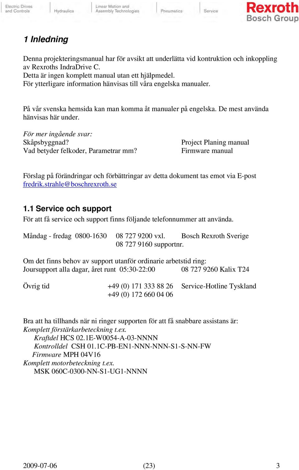 Vad betyder felkoder, Parametrar mm? Project Planing manual Firmware manual Förslag på förändringar och förbättringar av detta dokument tas emot via E-post fredrik.strahle@boschrexroth.se 1.